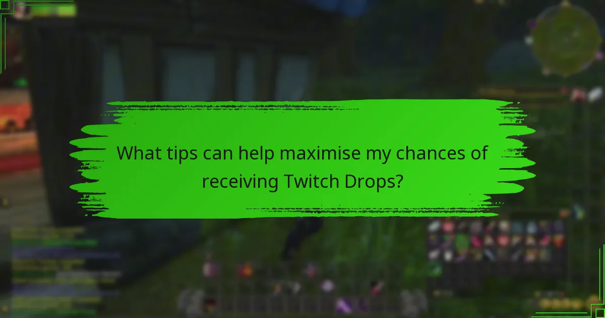 What tips can help maximise my chances of receiving Twitch Drops?